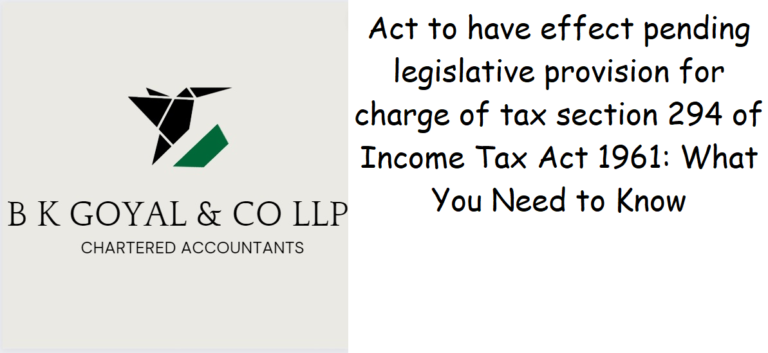 Act to have effect pending legislative provision for charge of tax section 294 of Income Tax Act 1961: What You Need to Know