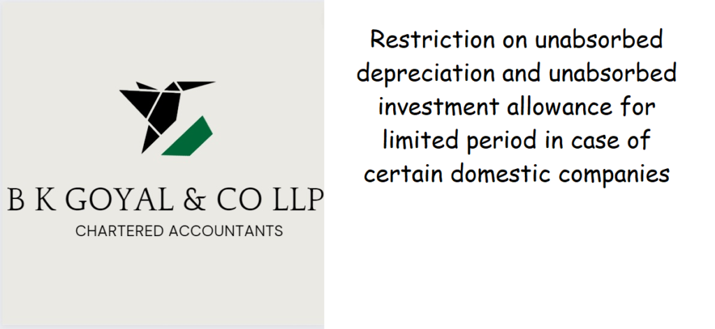 Restriction on unabsorbed depreciation and unabsorbed investment allowance for limited period in case of certain domestic companies