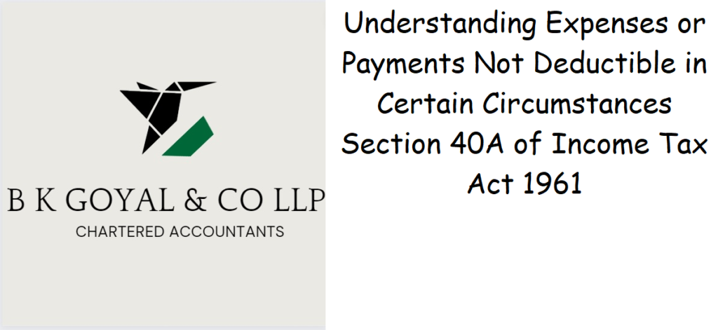 Understanding Expenses or Payments Not Deductible in Certain Circumstances Section 40A of Income Tax Act 1961