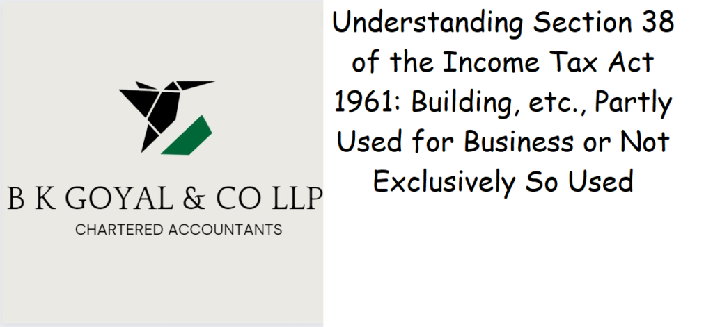 Understanding Section 38 of the Income Tax Act 1961: Building, etc., Partly Used for Business or Not Exclusively So Used