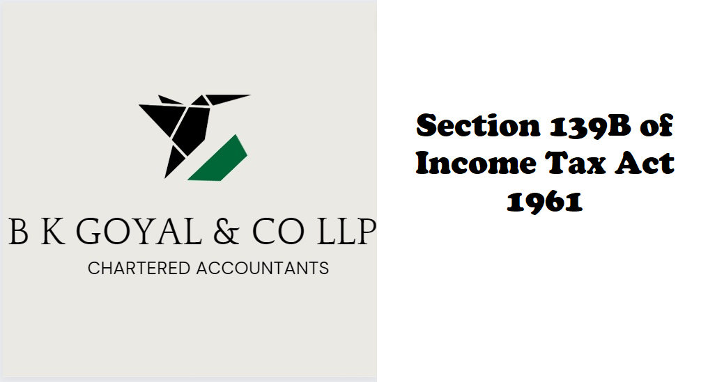 Section 139B of Income Tax Act 1961