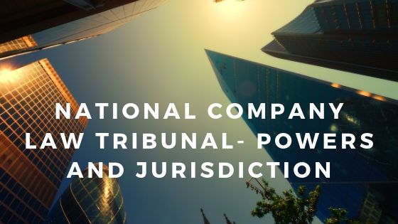 National Company Law Tribunal – Powers & Jurisdiction